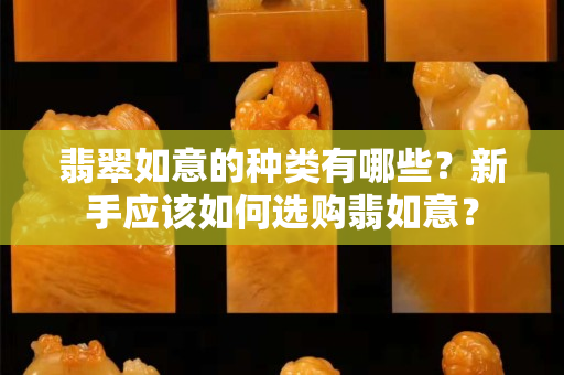 翡翠如意的種類有哪些？新手應該如何選購翡如意？