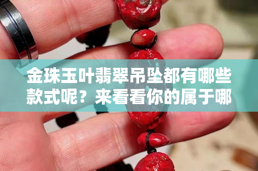 金珠玉葉翡翠吊墜都有哪些款式呢？來看看你的屬于哪一款的