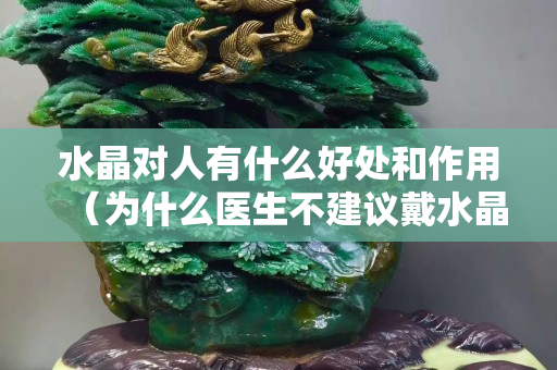 水晶對人有什么好處和作用（為什么醫生不建議戴水晶）